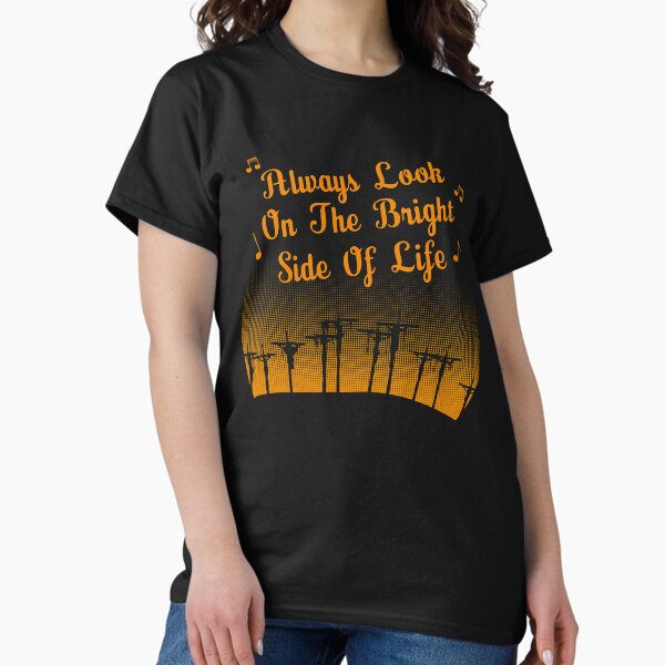 Always look on the bright side of life T-Shirt