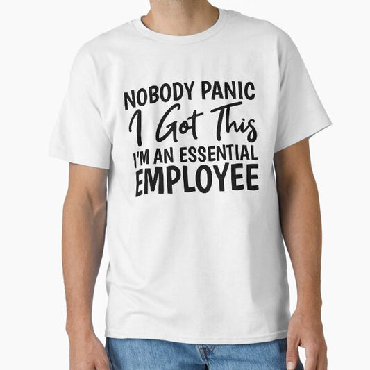 Nobody Panic I Got This I'm An Essential Employee T-Shirt
