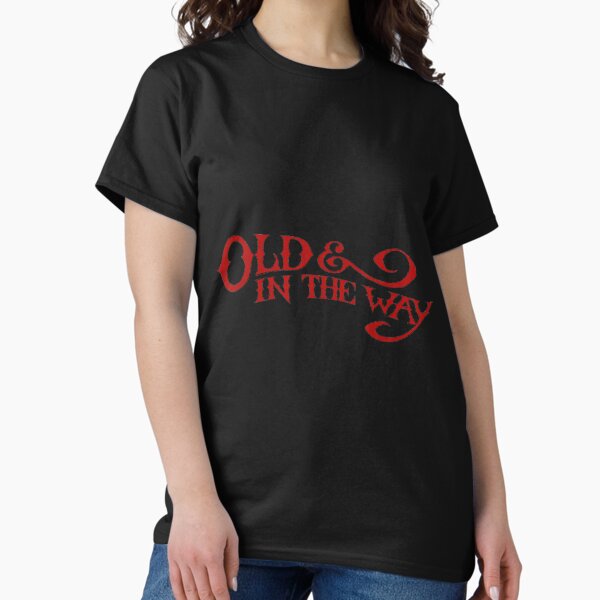 Old and in The Way! T-Shirt
