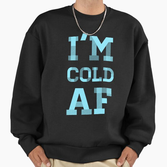 I'm Cold AF : Winter Hate Quote Sweatshirt
