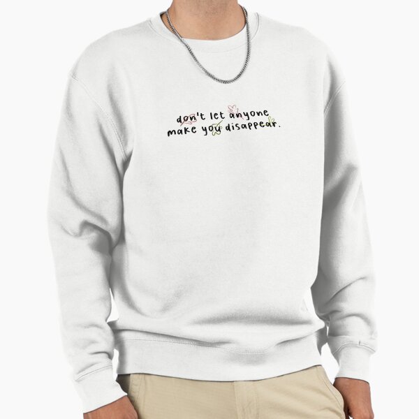 Don't let anyone make you disappear. Sweatshirt