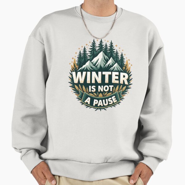 Winter Is Not A Pause Hiking and Outdoors Sweatshirt