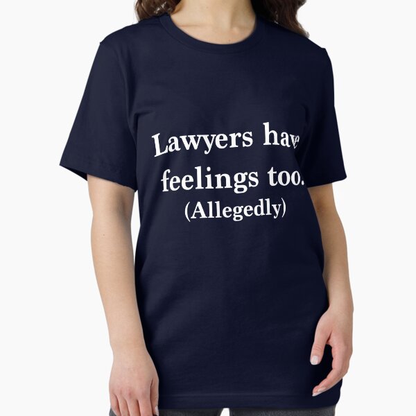 Lawyers have feelings too. Allegedly T-Shirt