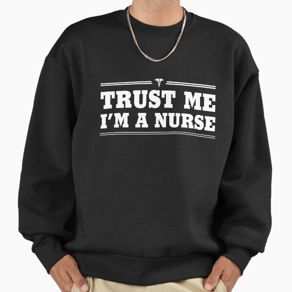 Trust Me, I'm a Nurse Sweatshirt