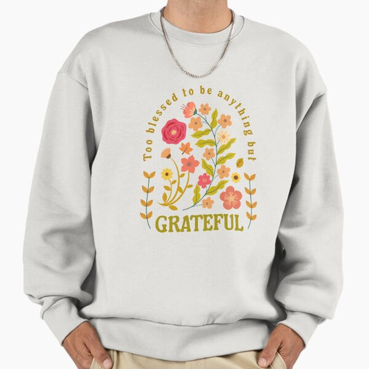 Too blessed to be anything but grateful Sweatshirt