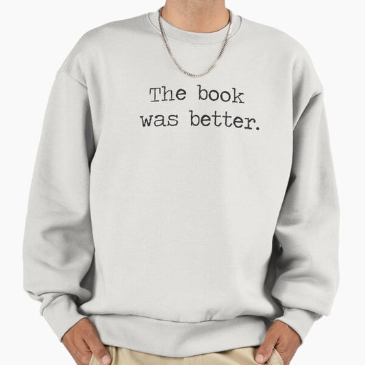 The Book Was Better Sweatshirt
