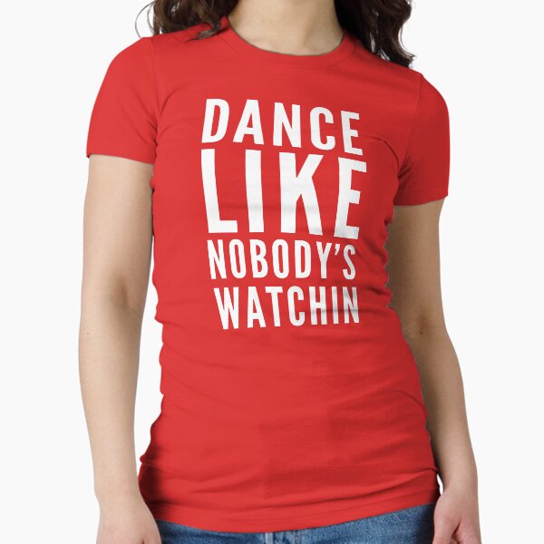 Dance Like Nobody's Watching Fitted T-Shirt