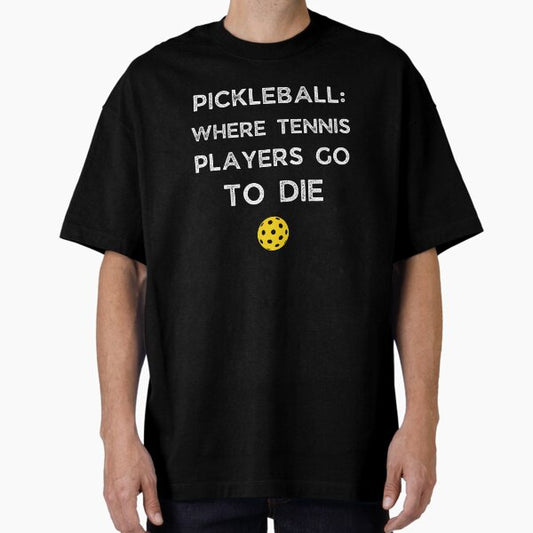 Pickleball Where Tennis Players Go To Die Funny Pickleball Gift Pickleball Gag Joke T-Shirt