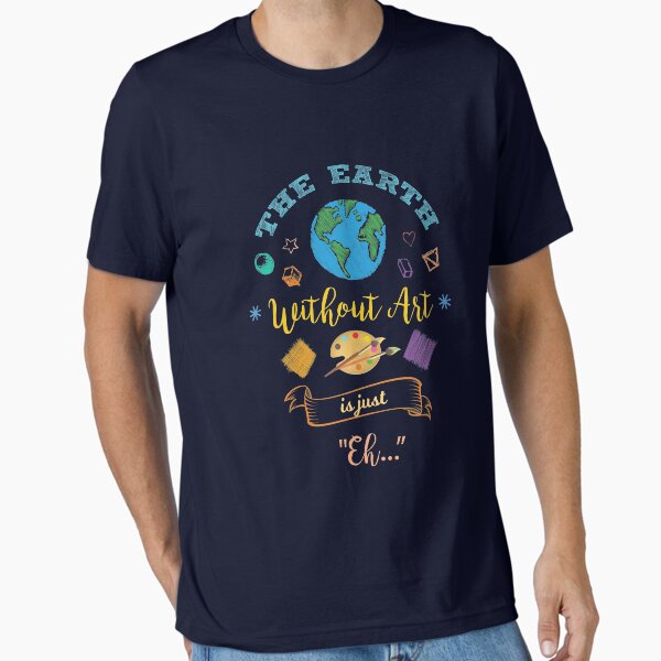 The Earth Without Art Is Just Eh Artist Drawing Painter T-Shirt