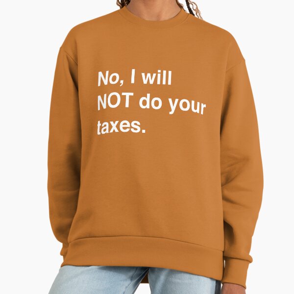 No, I will not do your taxes Sweatshirt