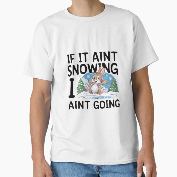 Snow Bunny IF IT AINT SNOWING I AIN'T GOING T-Shirt