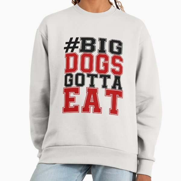 #BIG DOGS GOTTA EAT Sweatshirt