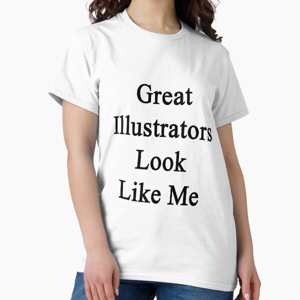Great Illustrators Look Like Me T-Shirt