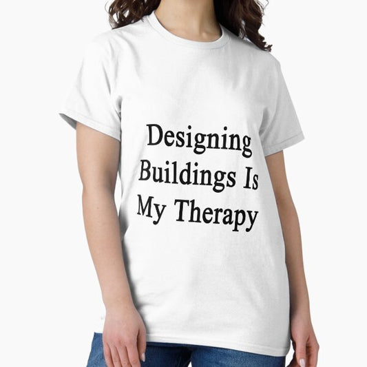 Designing Buildings Is My Therapy T-Shirt