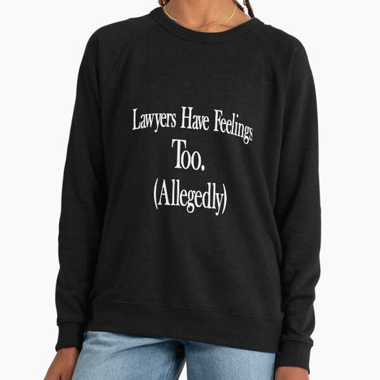 Lawyers have feelings too. Allegedly Sweatshirt Lightweight Sweatshirt
