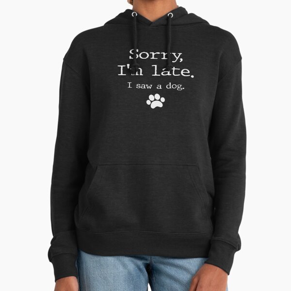 Funny Dog Lover Gift, Sorry I'm Late I Saw A Dog T-Shirt Hoodie
