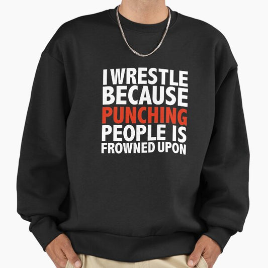 I wrestle because punching people is frowned upon wrestling wrestler Sweatshirt