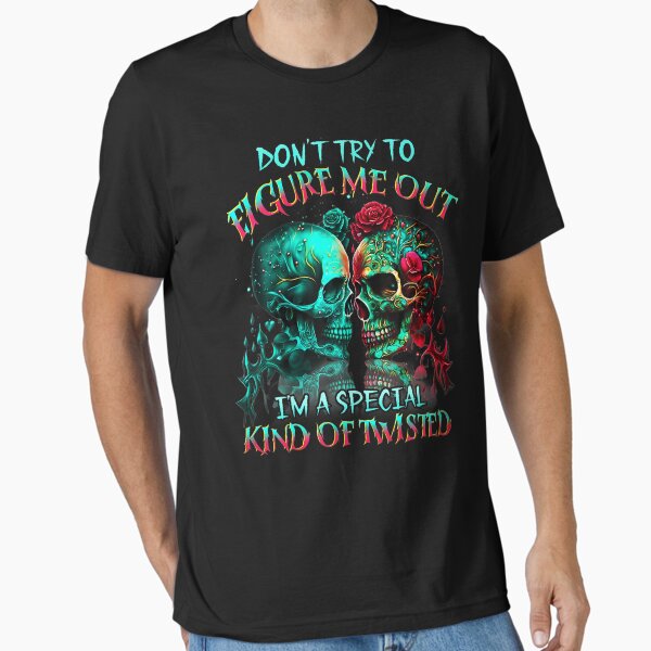 Dont Try To Figure Me Out Im A Special Kind Of Twisted T-Shirt