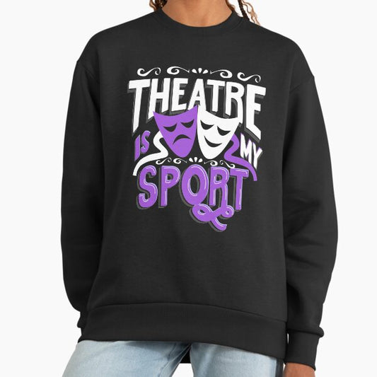Theatre Is My Sport Funny Sweatshirt