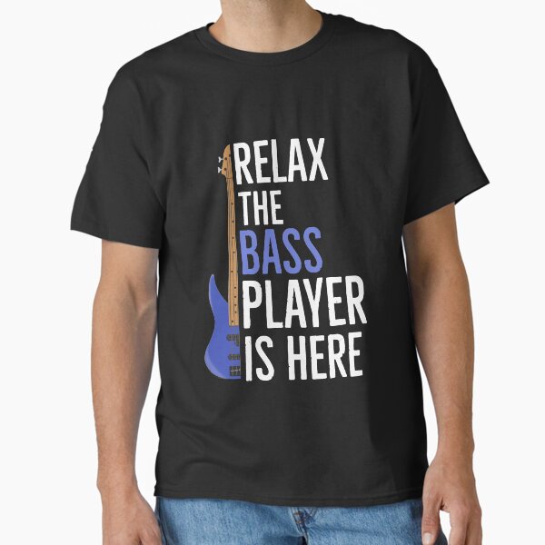 Relax The Bass Player Is Here T-Shirt