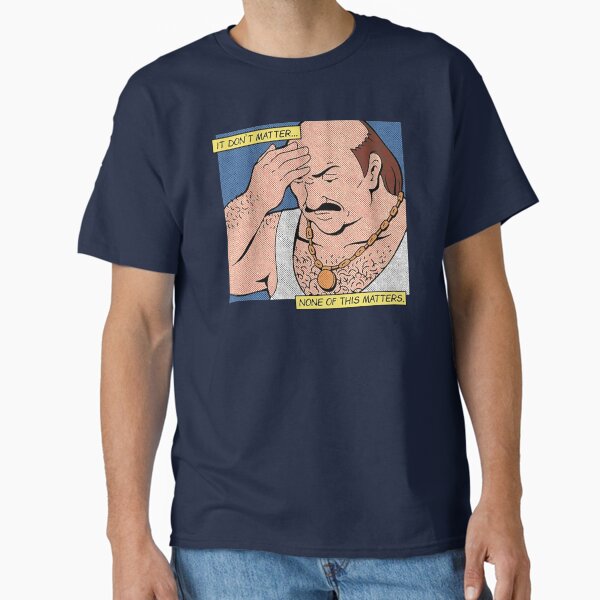Carl It Don’t Matter None Of This Matters T-Shirt