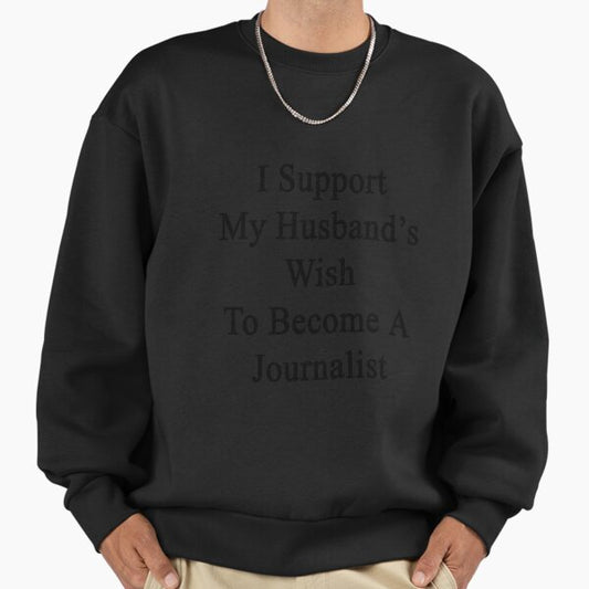 I Support My Husband's Wish To Become A Journalist Sweatshirt