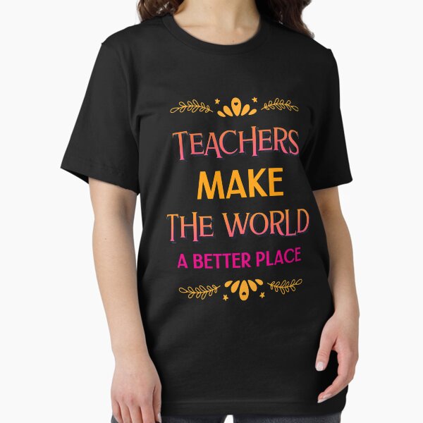 Teachers Make The World A Better place T-Shirt