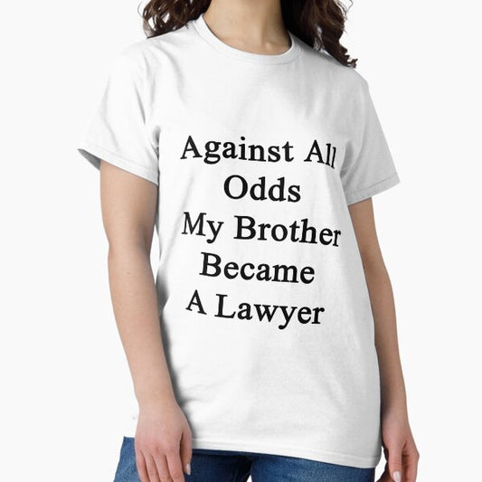 Against All Odds My Brother Became A Lawyer T-Shirt