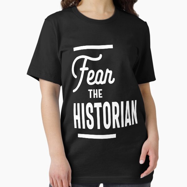 Fear The HISTORIAN T-Shirt for HISTORIANS Shirt T-Shirt