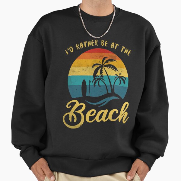 I'd Rather Be At The Beach Funny Summer Sweatshirt