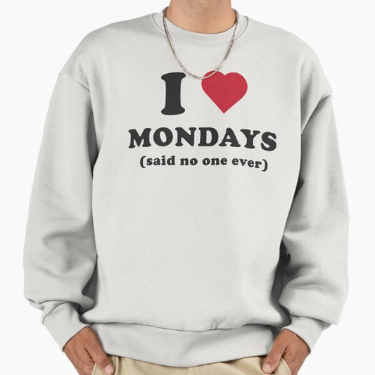 I Love Mondays...Said No One Ever Sweatshirt
