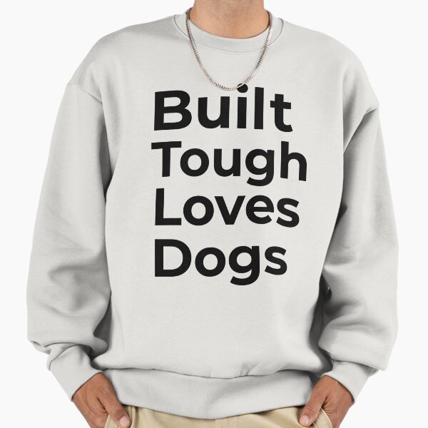 Built Tough Loves Dogs Sweatshirt
