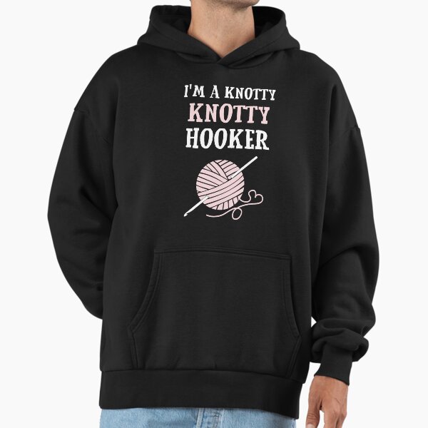 For Birthday Men Women Crocheting Crochet I'm A Knotty Knotty Hooker Cute Photographic Hoodie