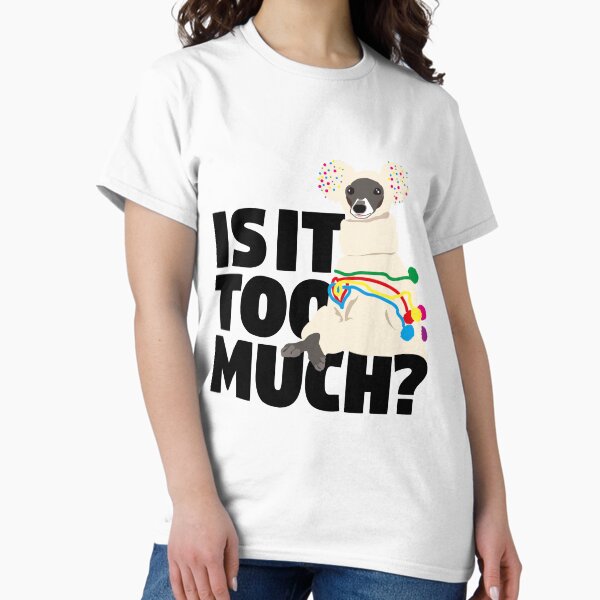 Tika the Iggy- Is it too much? T-Shirt