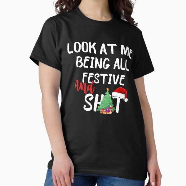 Look At Me Being All Festive And Shit Funny Sarcastic Christmas T-Shirt
