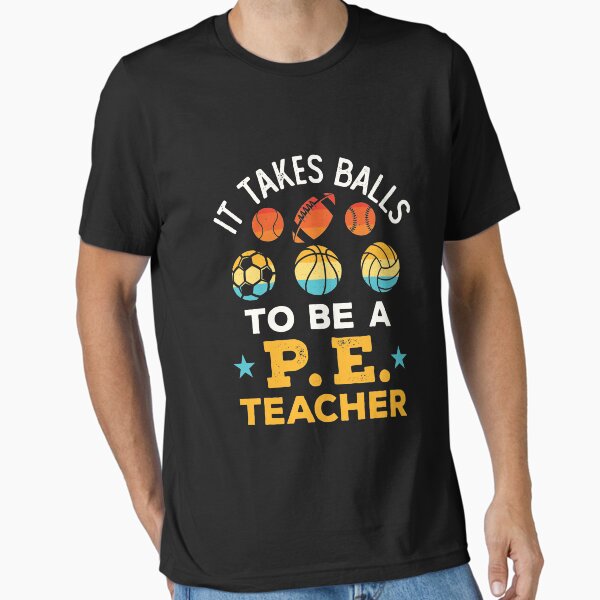 It Takes Balls to Be a PE Teacher Funny Physical Education Coach T-Shirt