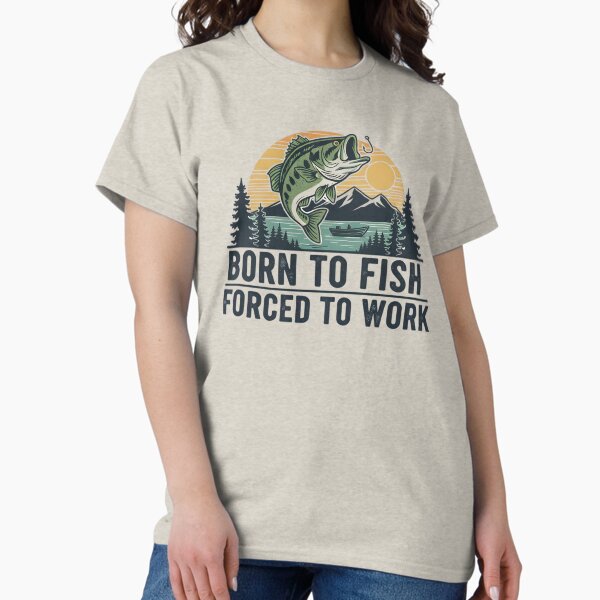 Born To Fish Forced To Work T-Shirt