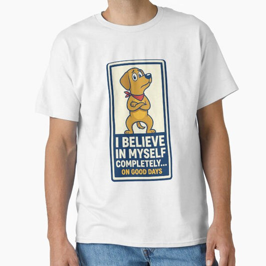 Uncertain Dog Reluctantly Believing In Himself On Good Days T-Shirt