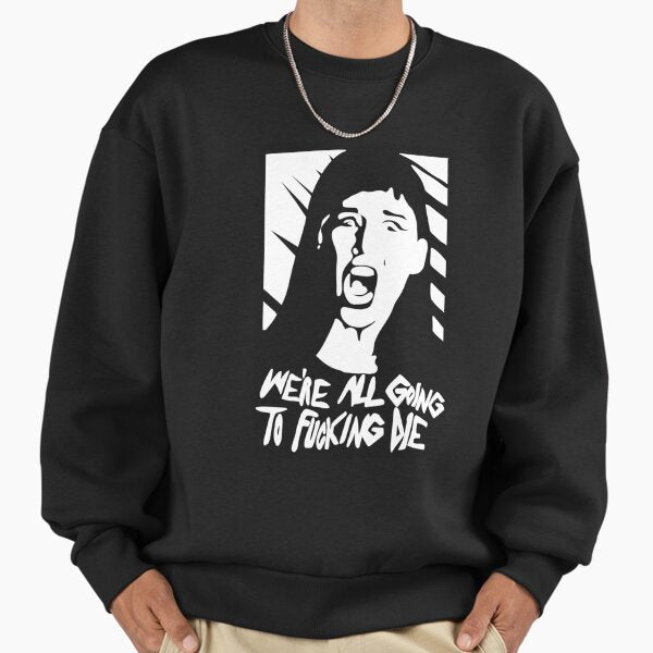 We_re all going to fucking die Sweatshirt