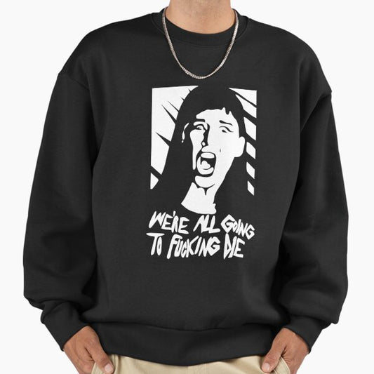 We_re all going to fucking die Sweatshirt