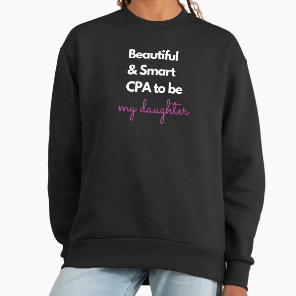 Beautiful and smart CPA to be. My daughter. Design for a proud mom. Sweatshirt