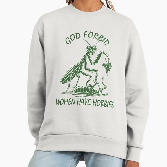 God Forbid Women Have Hobbies Praying Mantis Funny Meme Sweatshirt