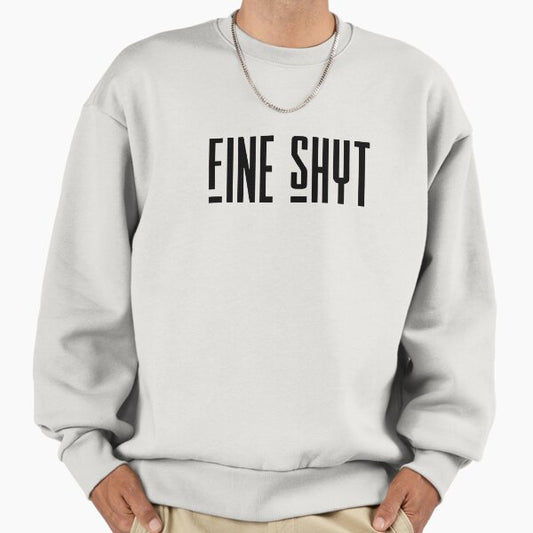Fine Shyt Sweatshirt