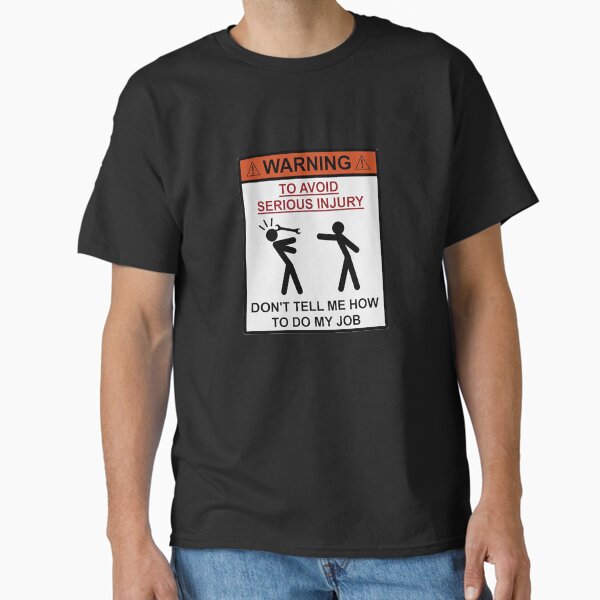 Don't tell me how to do my job, T-Shirt