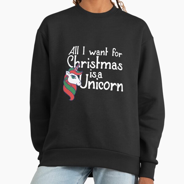 All I want for Christmas is a Unicorn Sweatshirt