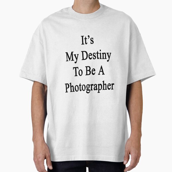 It's My Destiny To Be A Photographer T-Shirt