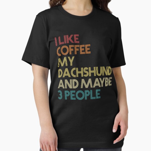 Dachshund Dog Owner Coffee Lover Humorous Quote Sarcastic Funny Wiener Dog Saying Gift T-Shirt