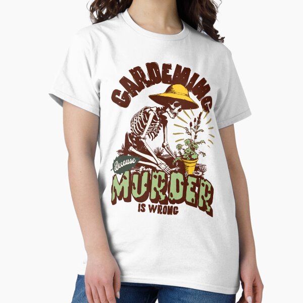 Gardening because murder is wrong, fall skeletons, sweater weather garden lover Fall vibes T-Shirt