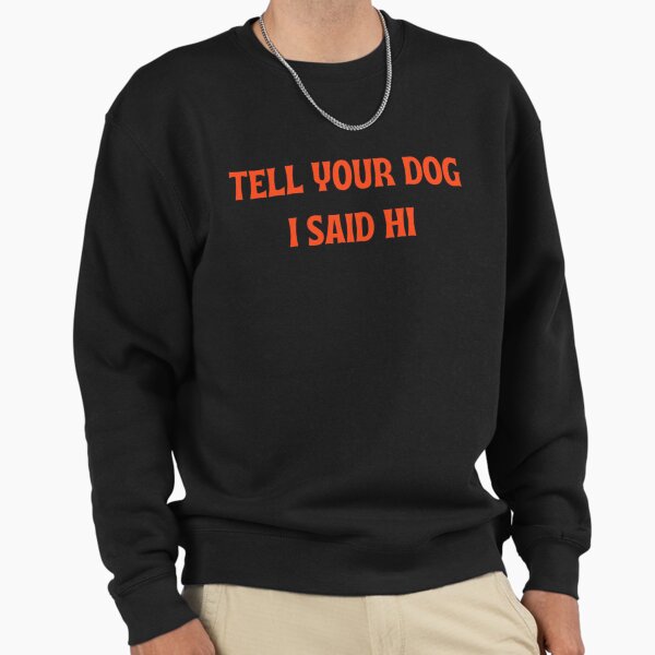 Tell your dog I said hi - Retro typography for Dog Saying Sweatshirt