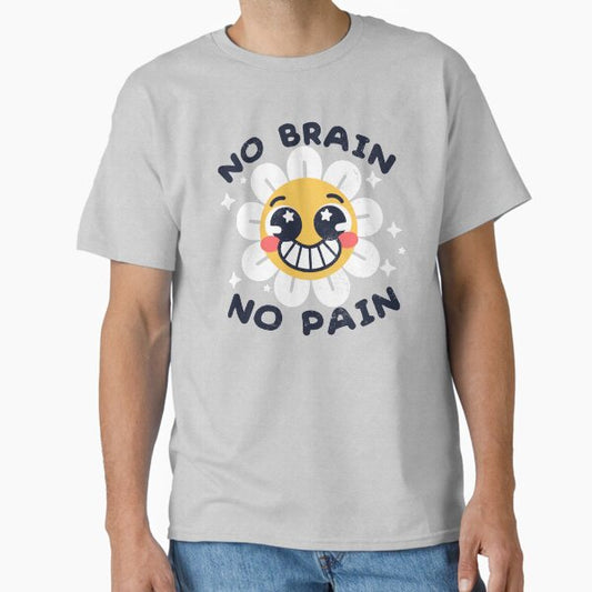 No brain no pain T-Shirt